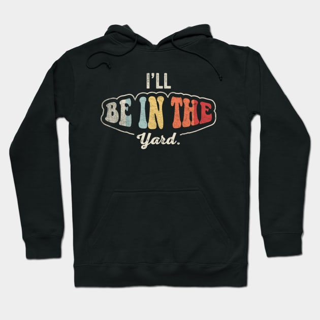 I'll Be In The Yard Funny Gardening Mowing The Lawn, Lawn Mower Gift For Dad Grandpa Husband Hoodie by SomeRays